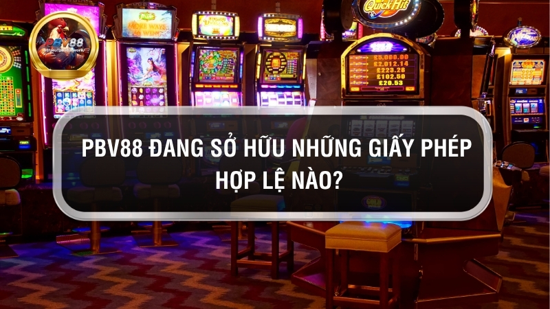 PBV88 đang sở hữu những giấy phép hợp lệ nào?