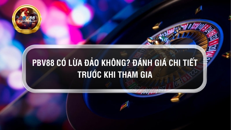 PBV88 có lừa đảo không?