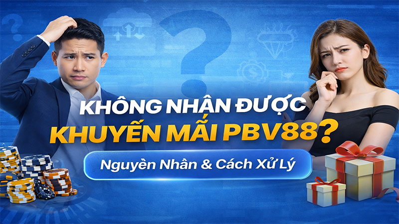 Không Nhận Được Khuyến Mãi PBV88